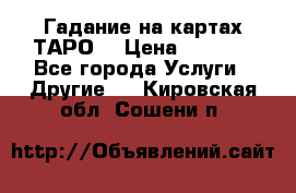 Гадание на картах ТАРО. › Цена ­ 1 000 - Все города Услуги » Другие   . Кировская обл.,Сошени п.